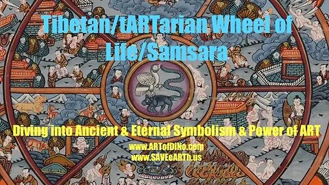 Tibetan/tARTarian Wheel of Samsara/Life - Diving Into ART's Ancient & Eternal Symbolism & Power to..