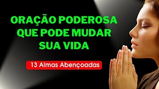 Oração poderosa que pode mudar sua vida 13 Almas Abençoadas