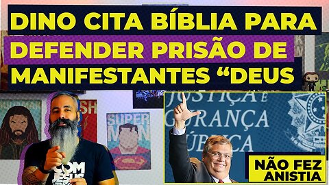 Dino cita a Bíblia para defender prisão de manifestantes Deus não fez anistia