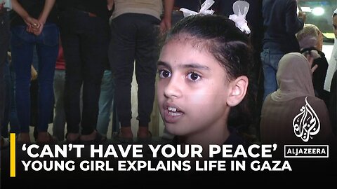 'Can't have your peace': Young girl explains life in Gaza