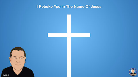 I Rebuke You In The Name Of Jesus