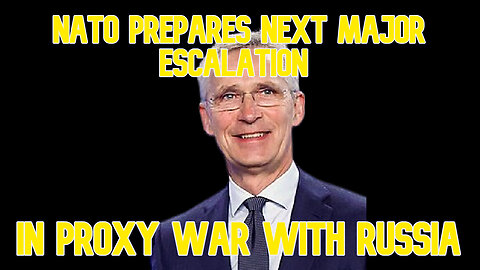NATO Prepares Next Major Escalation in Proxy War with Russia: COI #602