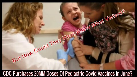 CDC Purchases 20MM Doses Of Pediactric Covid Vaccines In June?