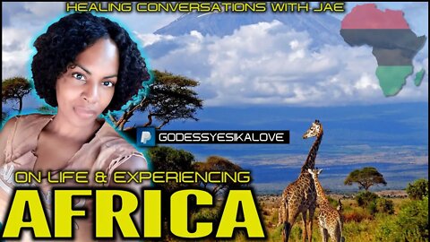 A DISCUSSION ON LIFE AND EXPERIENCING AFRICA - HEALING CONVERSATIONS WITH JAE