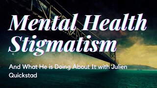 Julien Quickstad on Mental Health Stigmatism and What He is Doing About It.