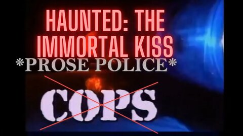 Prose Police EP 1- haunted the immortal kiss