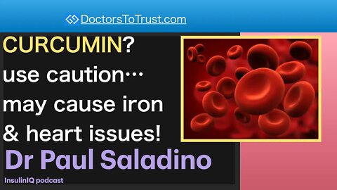 PAUL SALADINO Part 3: CURCUMIN? use caution… may cause iron & heart issues!