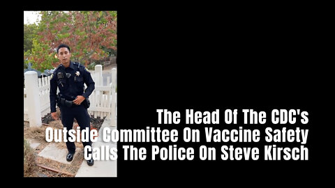 The Head Of The CDC's Outside Committee On Vaccine Safety Calls The Police On Steve Kirsch