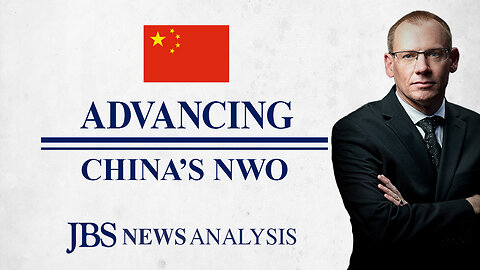 Advancing China’s NWO | JBS News Analysis