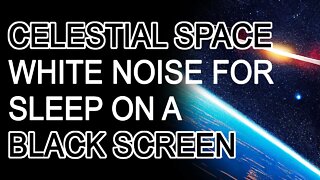 Celestial Space Sounds for Sleep | White Noise on a Black Screen | Relaxation, Sleep, & Study Noise