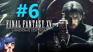 Final Fantasy 15 Playthrough Part 6