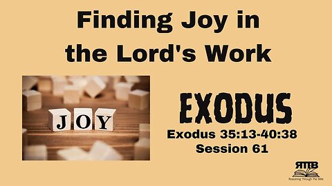 Finding Joy in the Lord's Work || Exodus 35:13 - 40:38 || Session 61