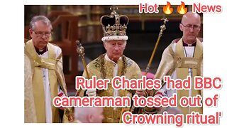 Ruler Charles 'had BBC cameraman tossed out of Crowning ritual'