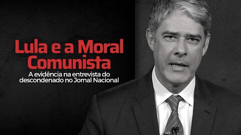 Lula e a moral comunista em evidência no Jornal Nacional.