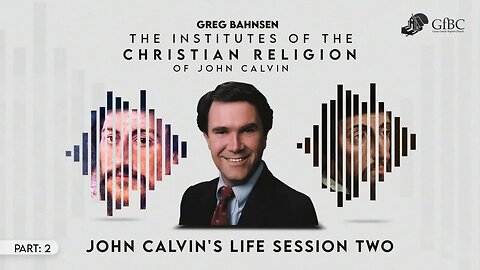 Calvin's Institutes Part 2 : John Calvin's Life - Session 2 l Greg Bahnsen