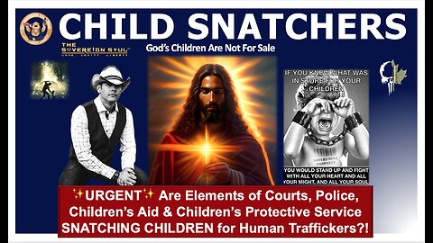 URGENT: Are Elements of Courts, Police, Children’s Aid & CPS SNATCHING KIDS for Human Trafficking?!