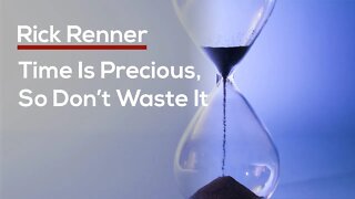 Time Is Precious, So Don’t Waste It — Rick Renner