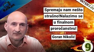Goran Nikolić-Spremaju nam nešto strašno!Nalazimo se u finalnom proročanstvu!