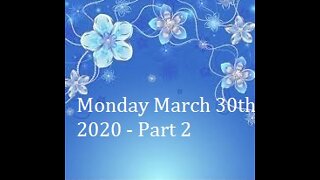 Monday March 30th 2020 - Part 2