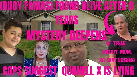 RUDY FARIAS (FOUND ALIVE) COPS SUGGEST QUANELL X FABRICATED STORY!