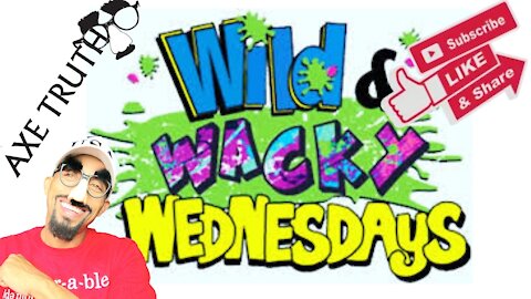 Wild and Wacky Wednesday with Axetruth