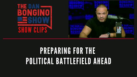 Preparing For The Political Battlefield Ahead - Dan Bongino Show Clips