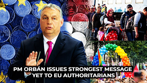 PM Orbán Issues Strongest Message Yet To EU Authoritarians