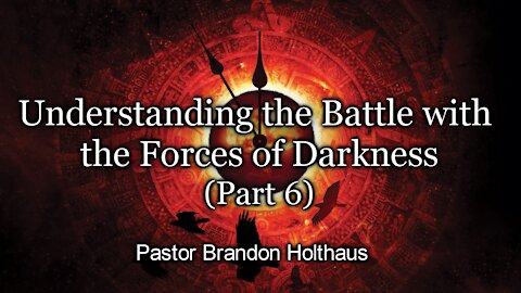 Understanding the Battle with the Forces of Darkness Part 6