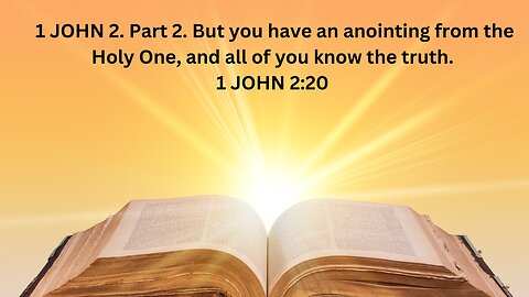 1 JOHN 2. Part 2. But you have an anointing from the Holy One, and all of you know the truth.