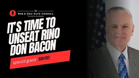 It's Time to Unseat RINO Don Bacon | Guest Dan Frei | Bob & Eric Save America w/ Eric Matheny & Bob Dunlap | LIVE Saturday @ 12pm ET