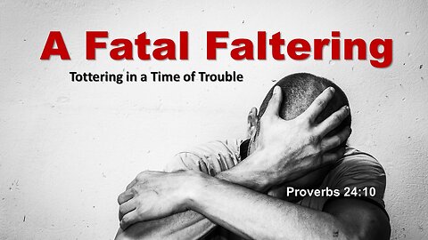 Proverbs 24 v10 - A Fatal Faltering