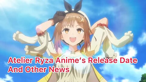 Atelier Ryza Anime’s Release Date And Other News