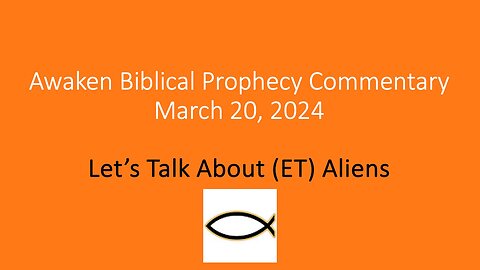 Awaken Biblical Prophecy Commentary – Let’s Talk About (ET) Aliens