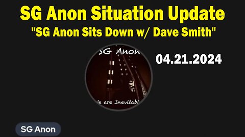 SG Anon Situation Update Apr 21: "SG Anon Sits Down w/ Dave Smith"