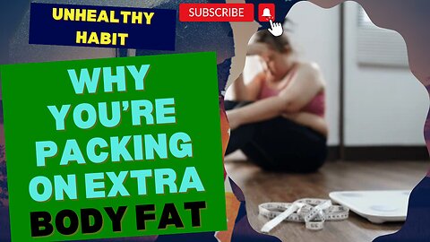 Unhealthy Habit: Why You’re Packing on Extra Body Fat.