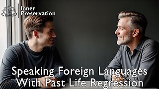 Speaking Foreign Languages With Past Life Regression | Inner Preservation