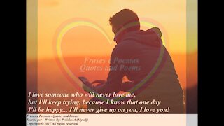 I love someone who will never love me, never give up on you! [Quotes and Poems]