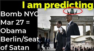 I am predicting: Dirty bomb in NYC on March 27 = OBAMA BERLIN/SEAT OF SATAN PROPHECY
