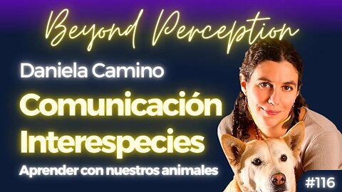 #116 | Comunicación interespecies: Lo que podemos aprender de nuestros animales | Daniela Camino