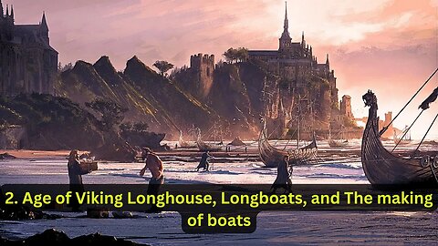 2. Age of Viking: Longhouse, Longboats, and The making of boats