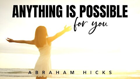 Anything Is Possible For You | Abraham Hicks | Law Of Attraction 2020 (LOA)