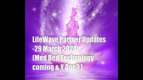LifeWave Partner Meeting Updates – 29 March 2024 – Med Bed Technology & Y Age?