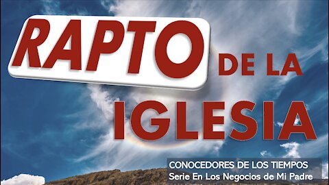 EL RAPTO DE LA IGLESIA - Todavía hay tiempo!. CONOCEDORES DE LOS TIEMPOS, Conferencia #6.