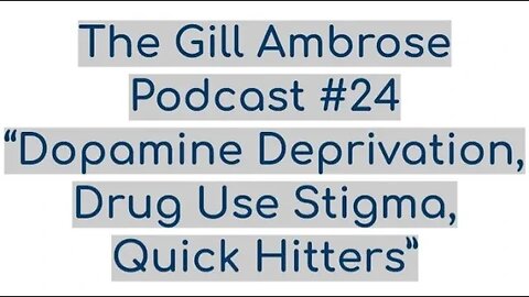 The Gill Ambrose Podcast #24 | Dopamine Deprivation | Drug Use Stigma | Quick Hitters