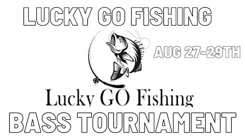 Lucky Go Fishing Bass Tournament Aug. 27th-29th