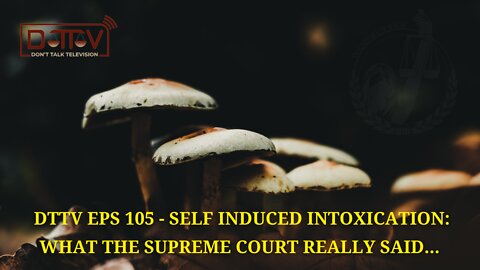 DTTV Eps 105 – Self Induced Intoxication: What The Supreme Court Really Said…