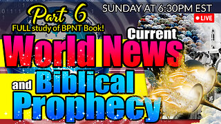 LIVE SUNDAY AT 6:30PM EST - World News in Biblical Prophecy and Part 6 FULL study of BPNT Book!