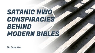 Satanic NWO Conspiracies Behind Modern Bibles - Dr. Gene Kim