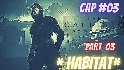 THE CALLISTO PROTOCOL ; CAP #03 / PART final * HABITAT*