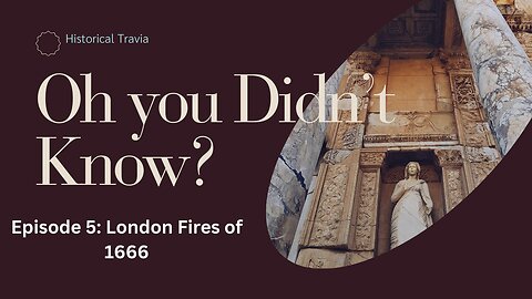 Oh You Didn't Know? Episode 5: London Fires of 1666